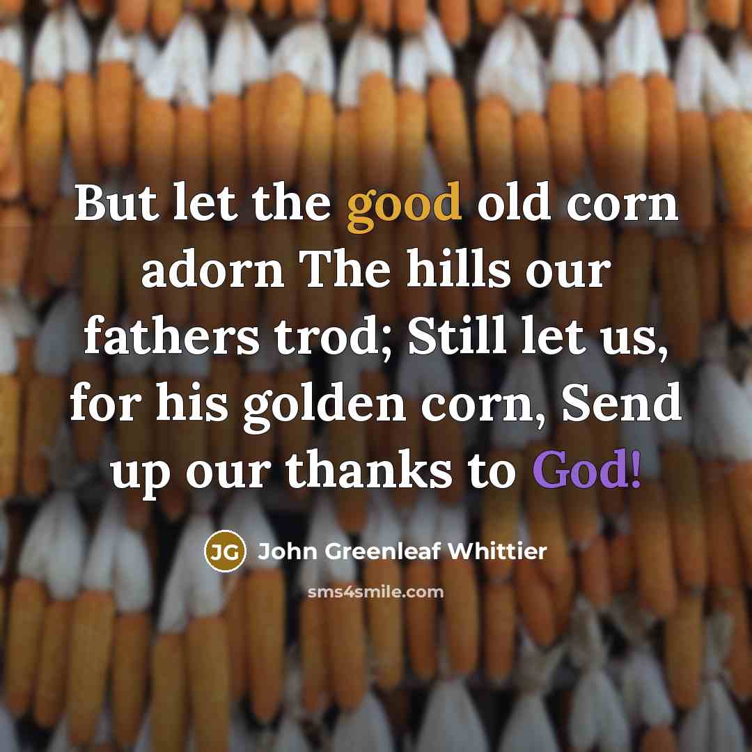 “But let the good old corn adorn The hills our…” quote by John Greenleaf Whittier