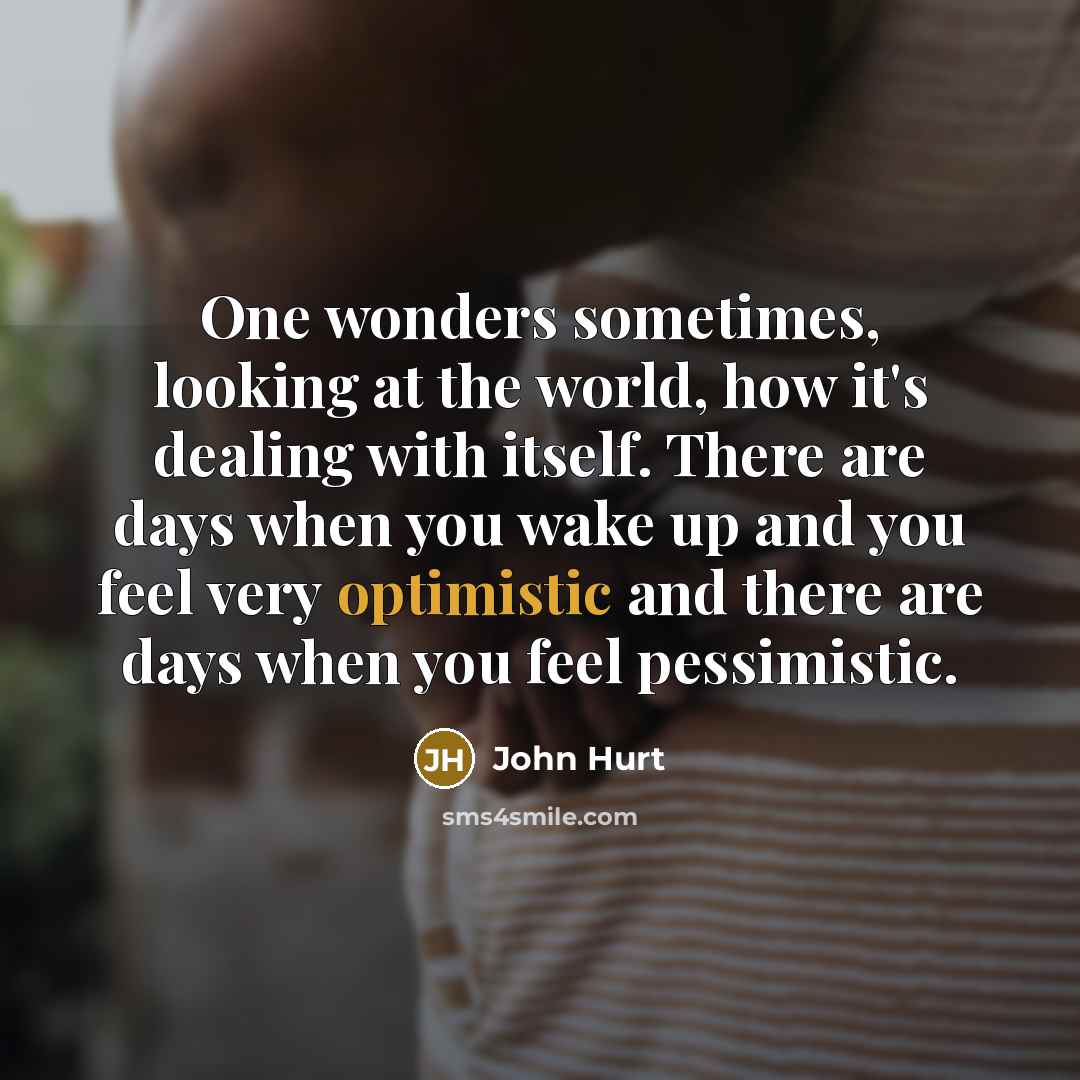 “One wonders sometimes, looking at the world, how it's dealing…” quote by John Hurt
