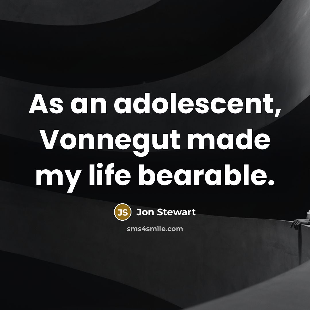 “As an adolescent, Vonnegut made my life bearable.…” quote by Jon Stewart