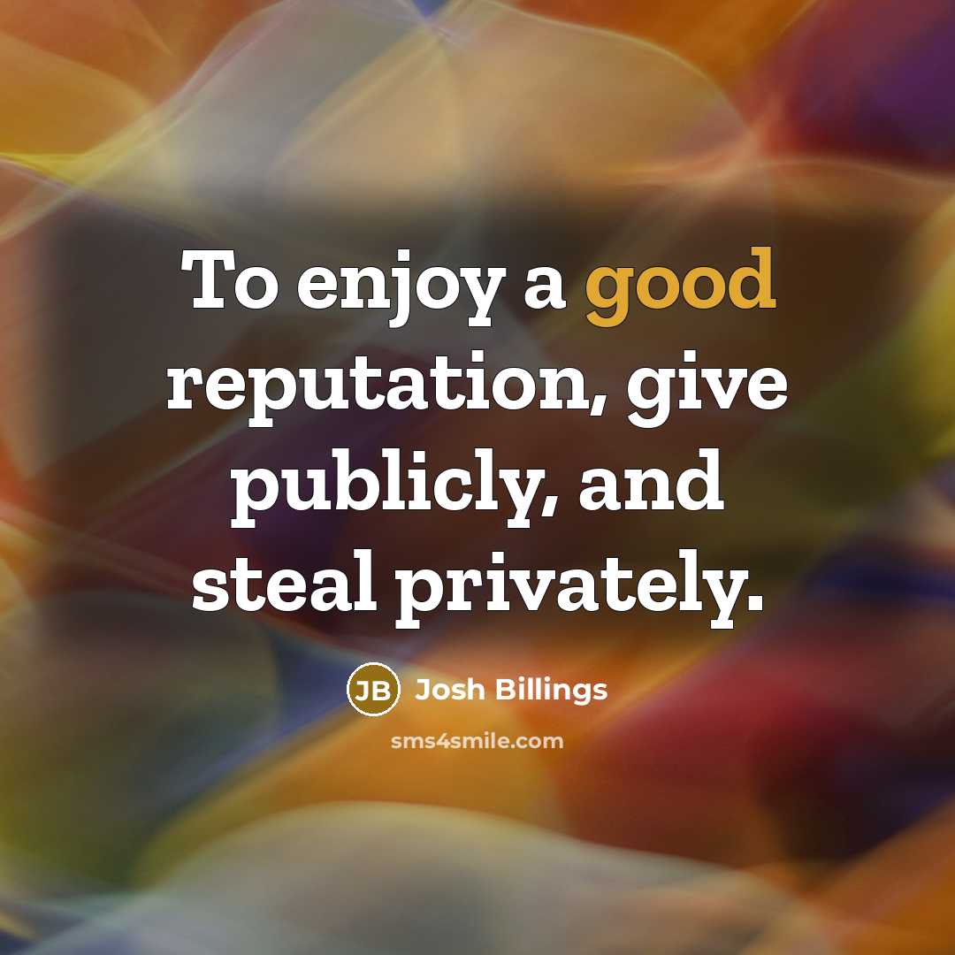 “To enjoy a good reputation, give publicly, and steal privately.…” quote by Josh Billings