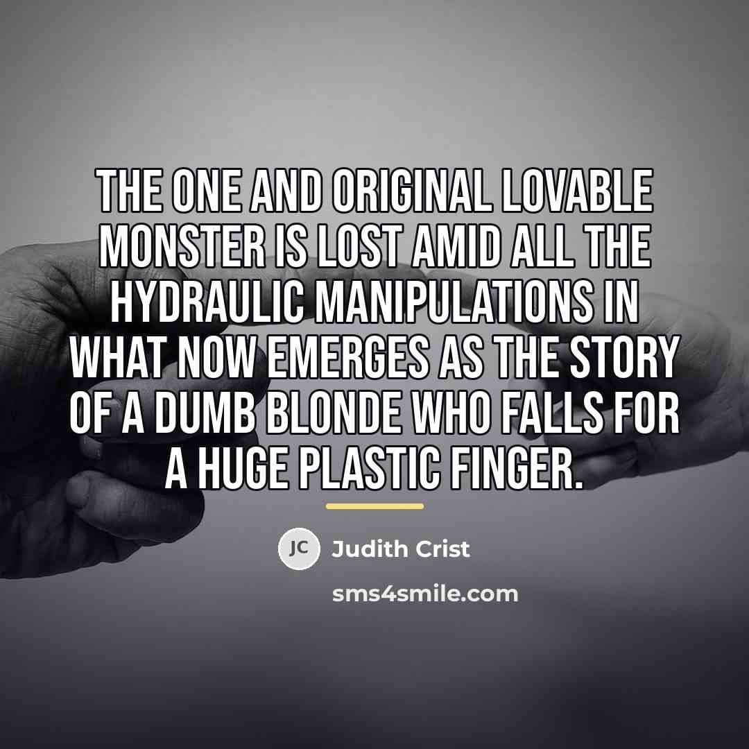“The one and original lovable monster is lost amid all…” quote by Judith Crist