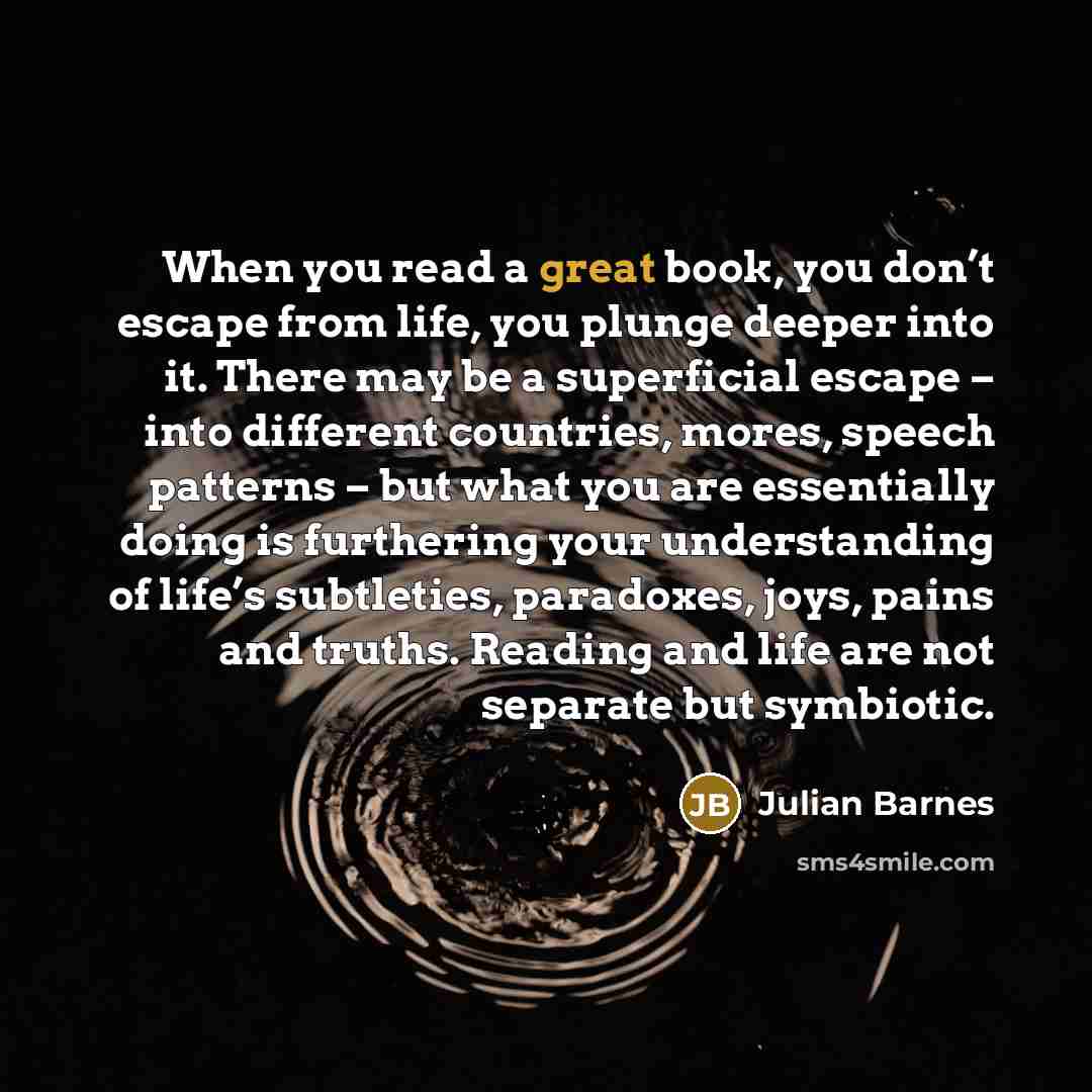 “When you read a great book, you don’t escape from…” quote by Julian Barnes