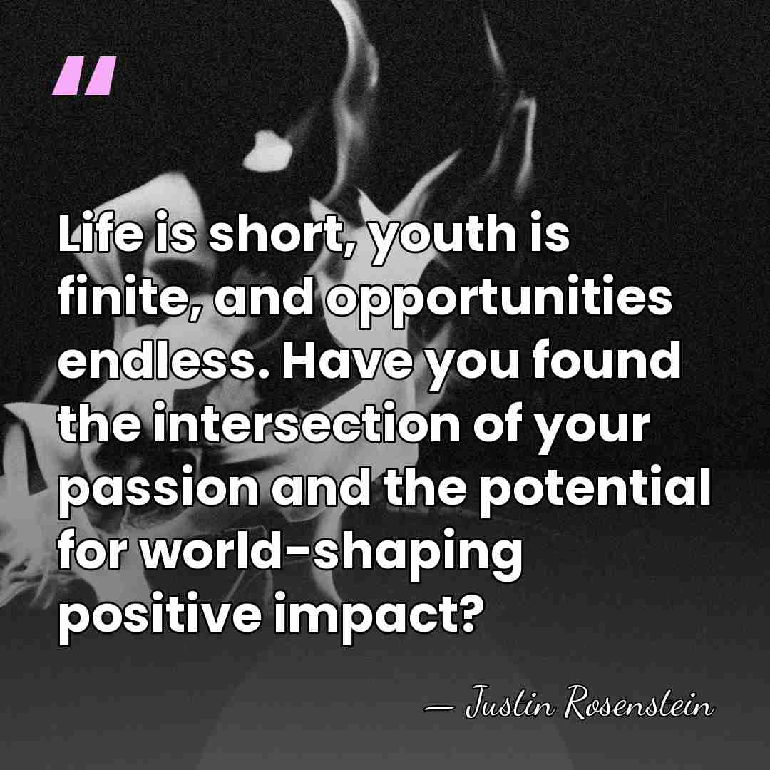 Life is short, youth is finite, and opportunities endless. Have you found&hellip; - Justin Rosenstein