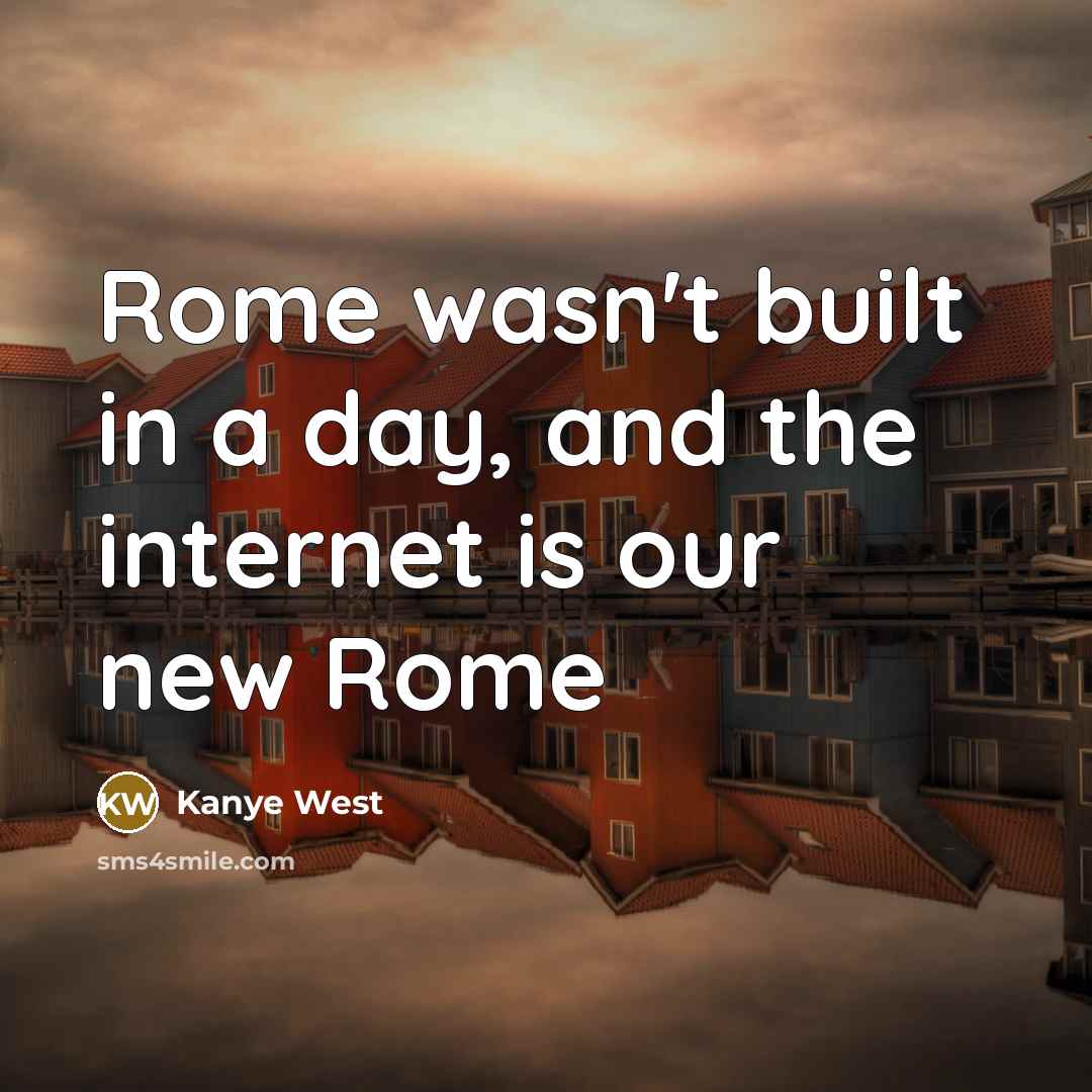 “Rome wasn't built in a day, and the internet is…” quote by Kanye West