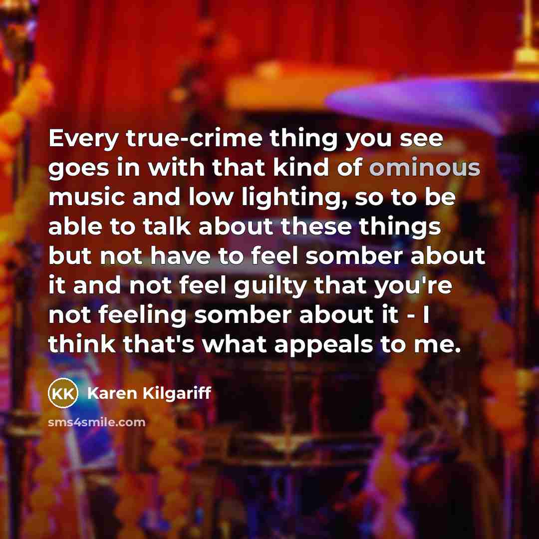 “Every true-crime thing you see goes in with that kind…” quote by Karen Kilgariff