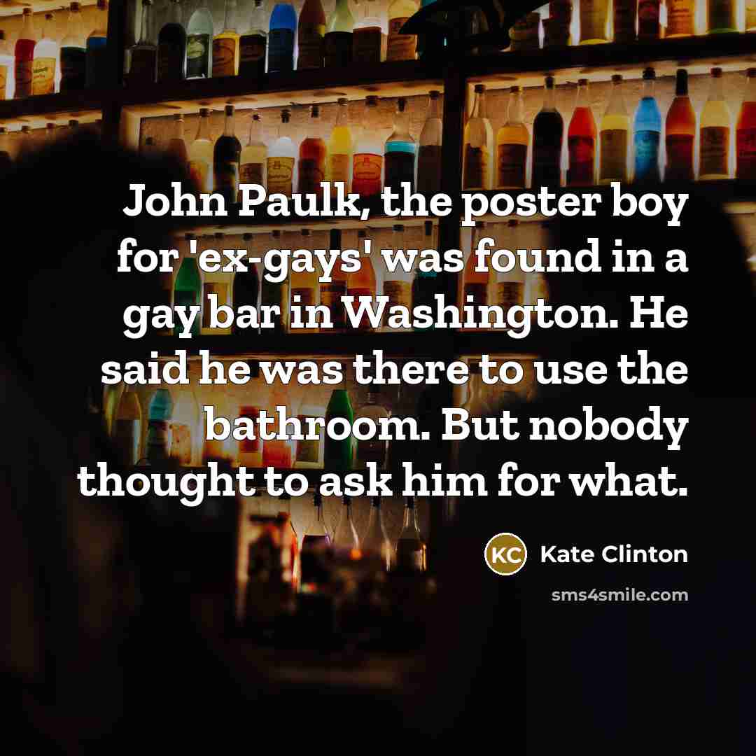“John Paulk, the poster boy for 'ex-gays' was found in…” quote by Kate Clinton