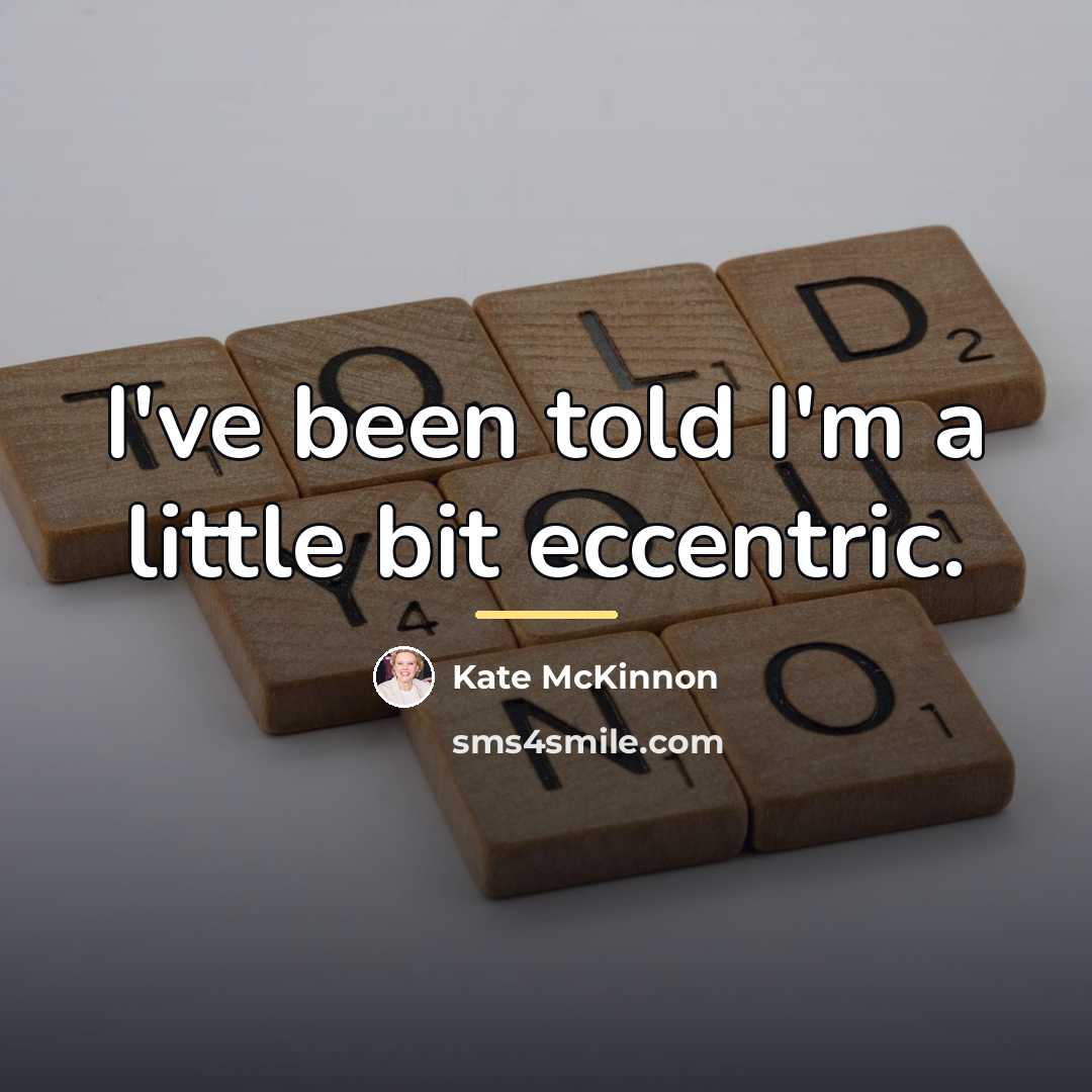 “I've been told I'm a little bit eccentric.…” quote by Kate McKinnon