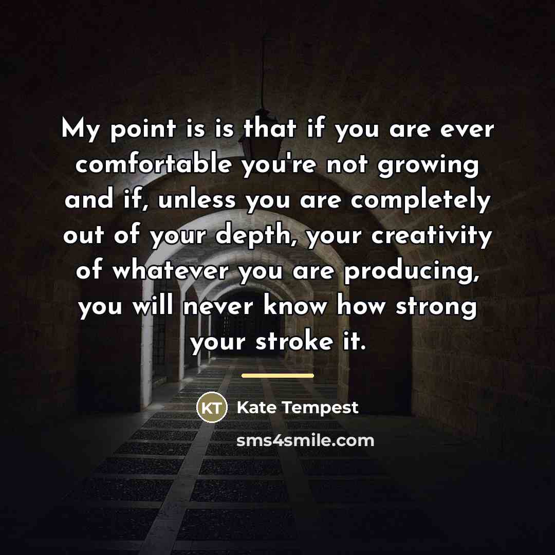 “My point is is that if you are ever comfortable…” quote by Kate Tempest