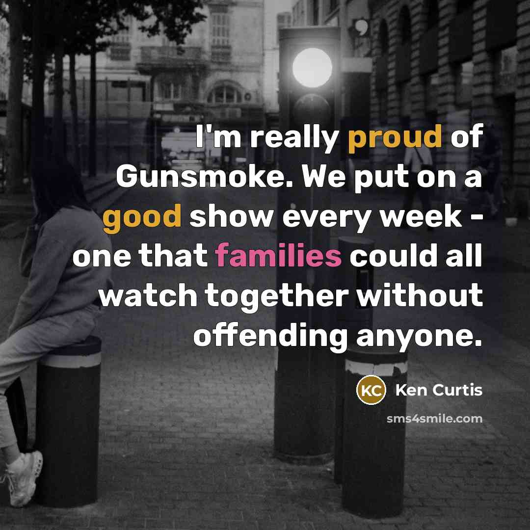 “I'm really proud of Gunsmoke. We put on a good…” quote by Ken Curtis