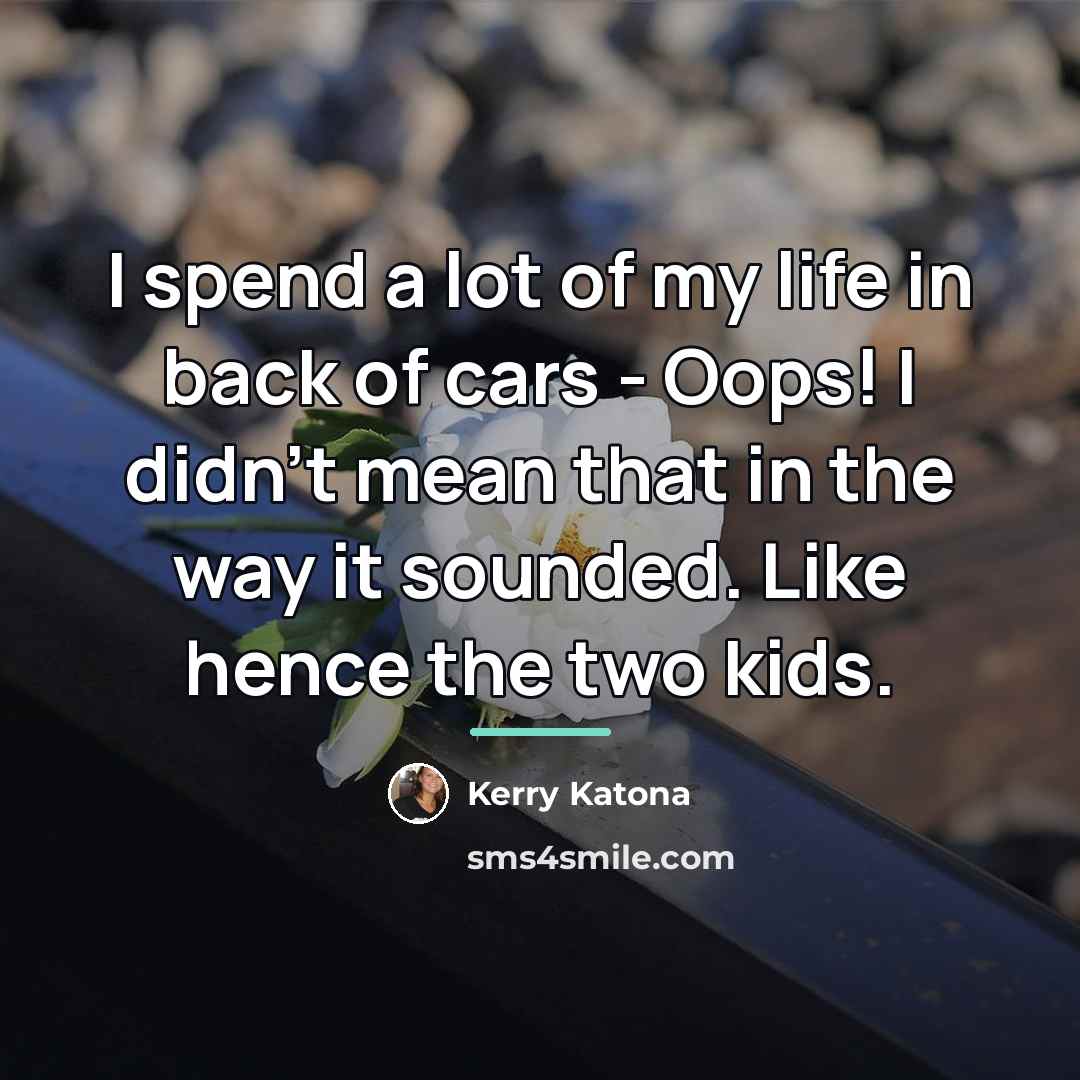 “I spend a lot of my life in back of…” quote by Kerry Katona