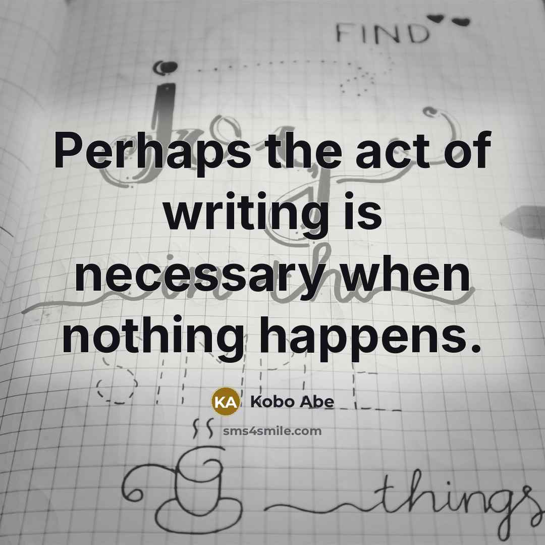 “Perhaps the act of writing is necessary when nothing happens.…” quote by Kobo Abe