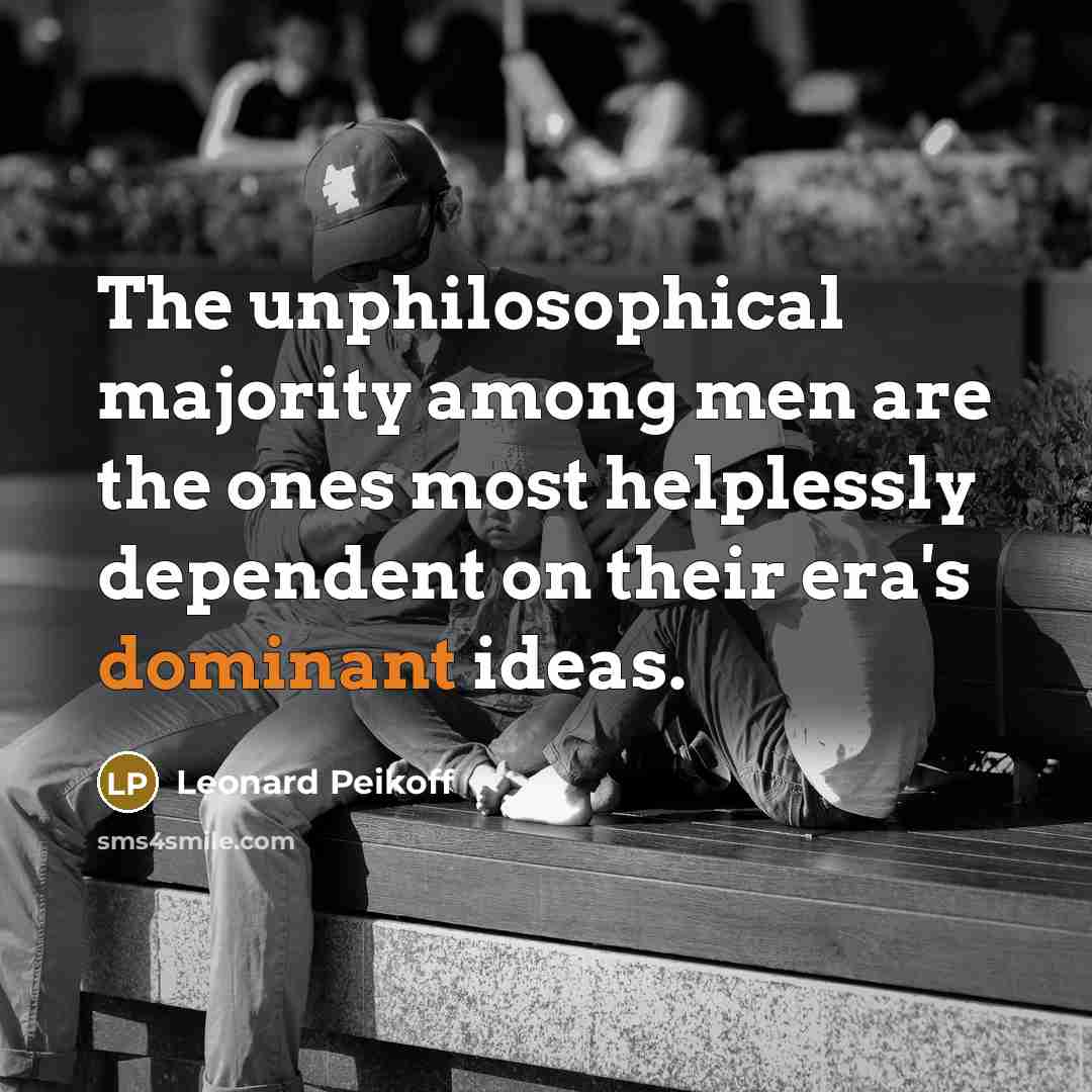 “The unphilosophical majority among men are the ones most helplessly…” quote by Leonard Peikoff