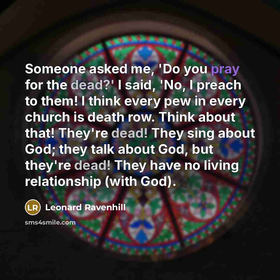 “Someone asked me, 'Do you pray for the dead?' I…” quote by Leonard Ravenhill
