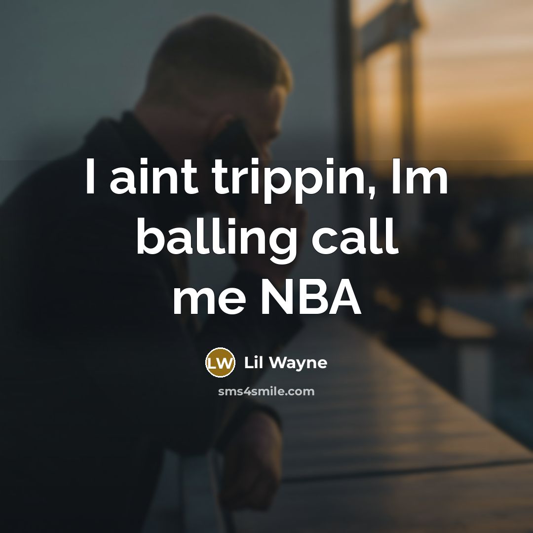 “I aint trippin, Im balling call me NBA…” quote by Lil Wayne