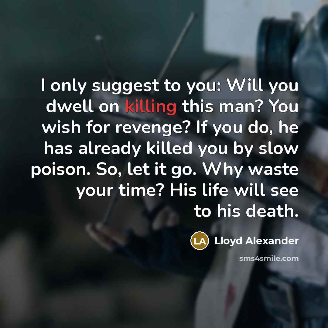 “I only suggest to you: Will you dwell on killing…” quote by Lloyd Alexander
