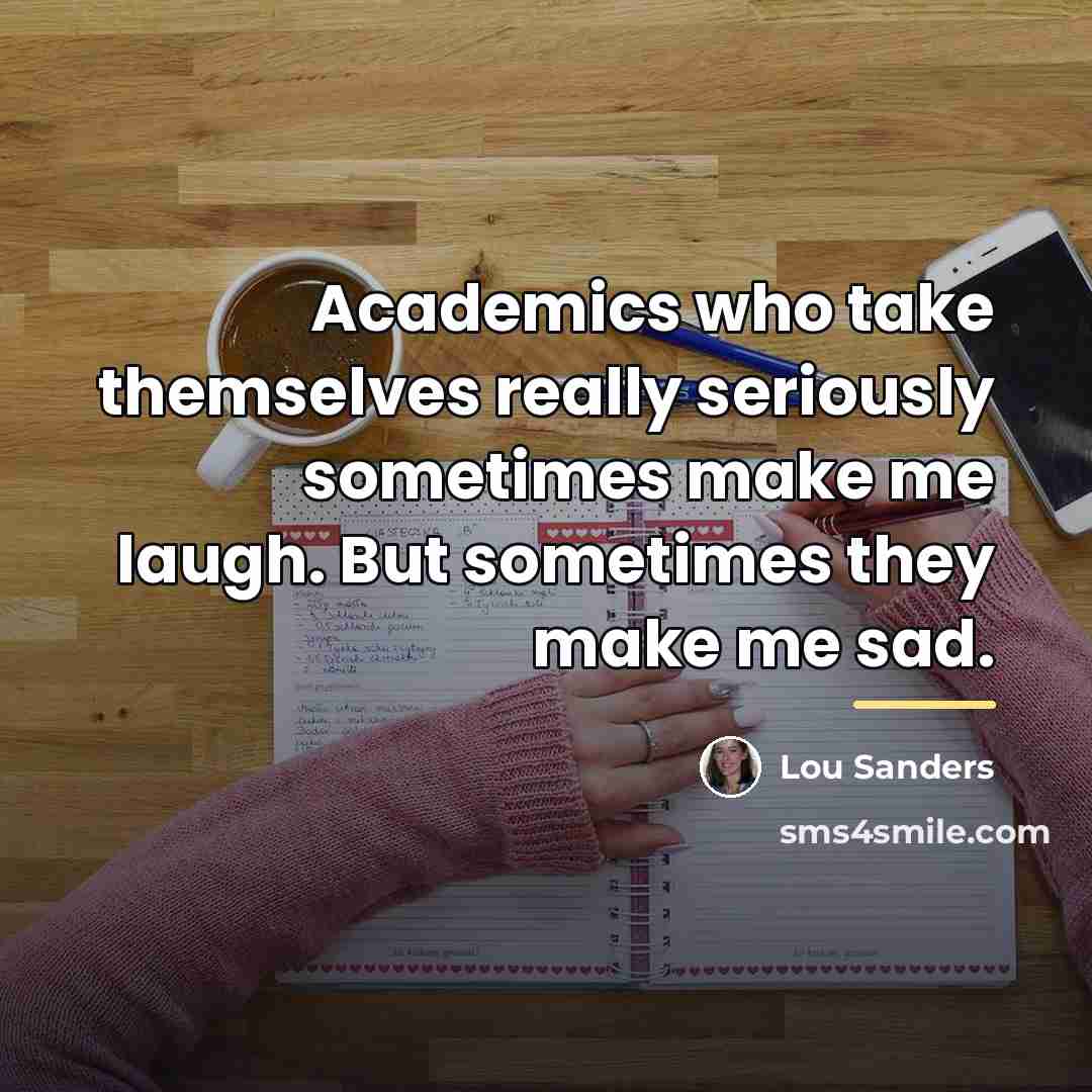 “Academics who take themselves really seriously sometimes make me laugh.…” quote by Lou Sanders