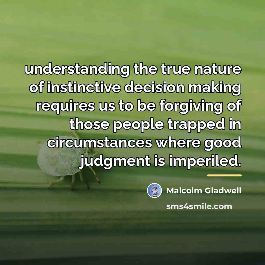“understanding the true nature of instinctive decision making requires us…” quote by Malcolm Gladwell