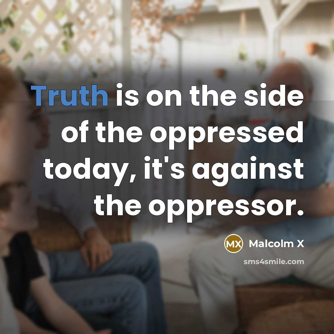 “Truth is on the side of the oppressed today, it's…” quote by Malcolm X