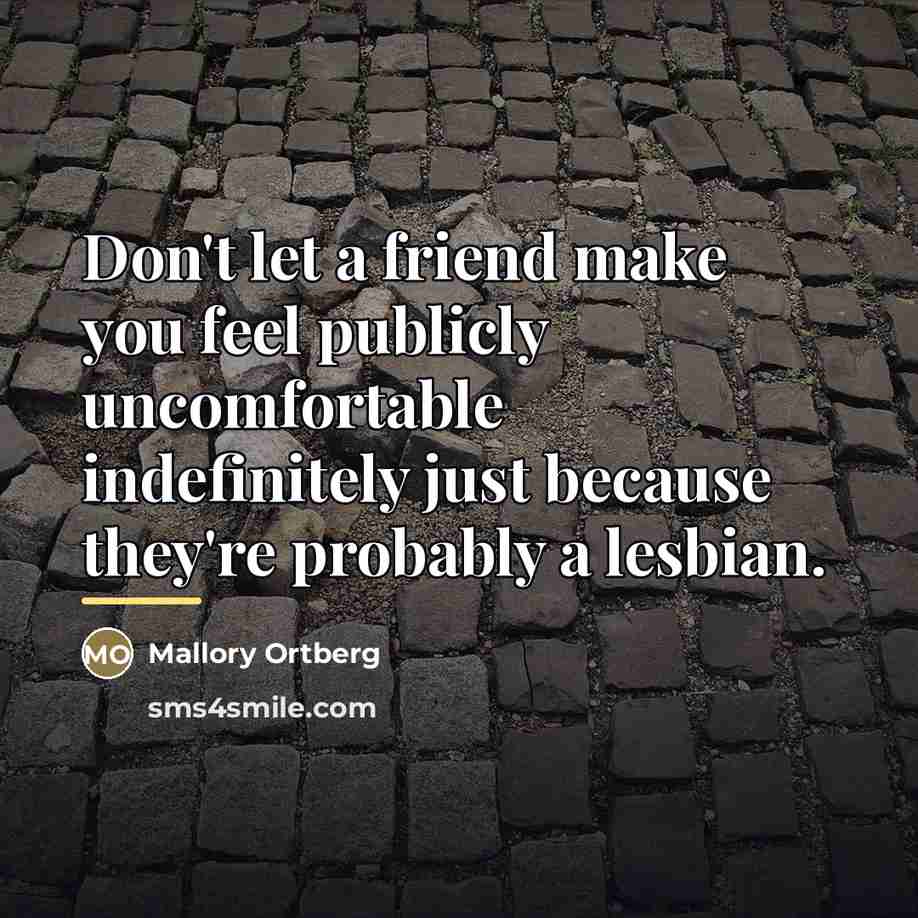 “Don't let a friend make you feel publicly uncomfortable indefinitely…” quote by Mallory Ortberg
