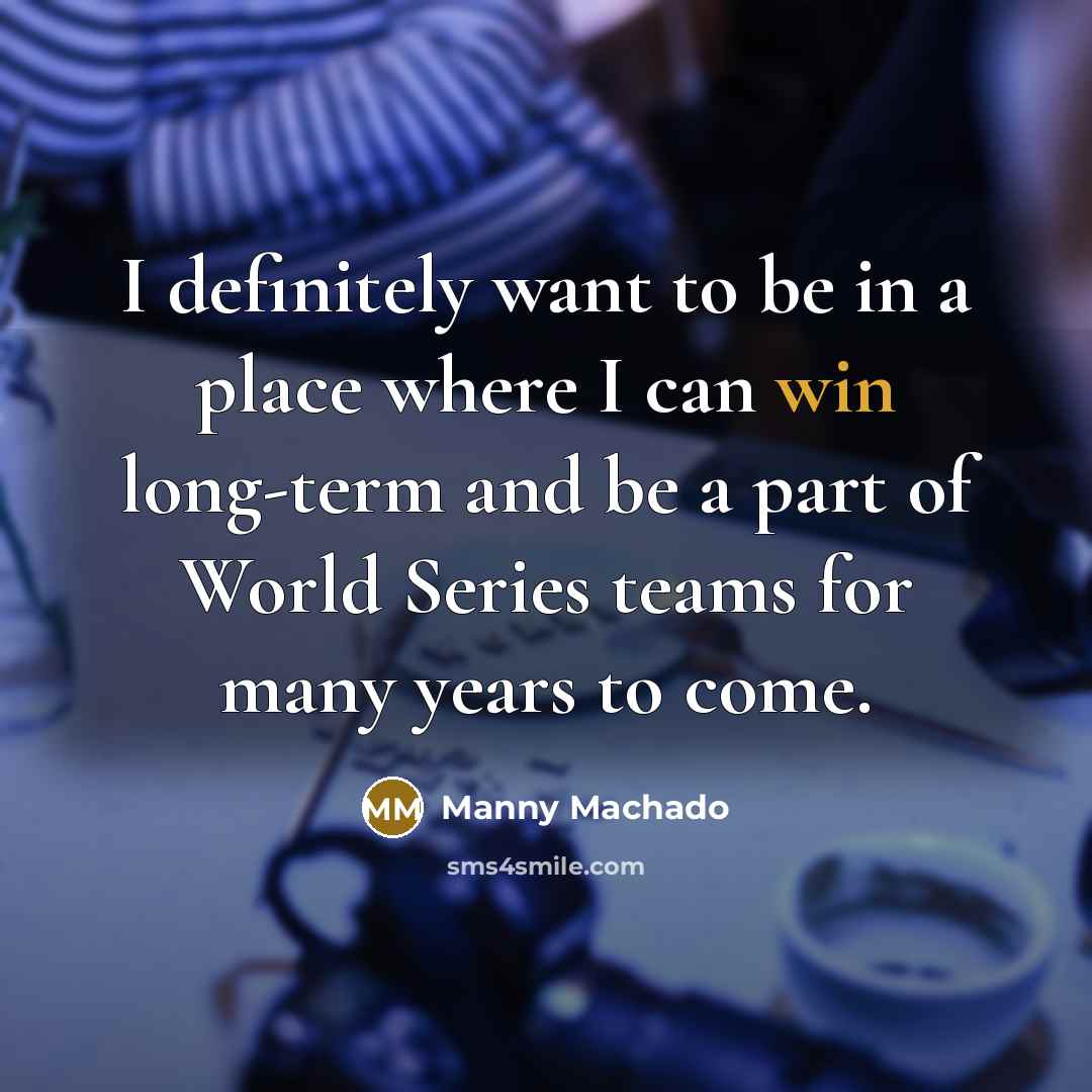 “I definitely want to be in a place where I…” quote by Manny Machado