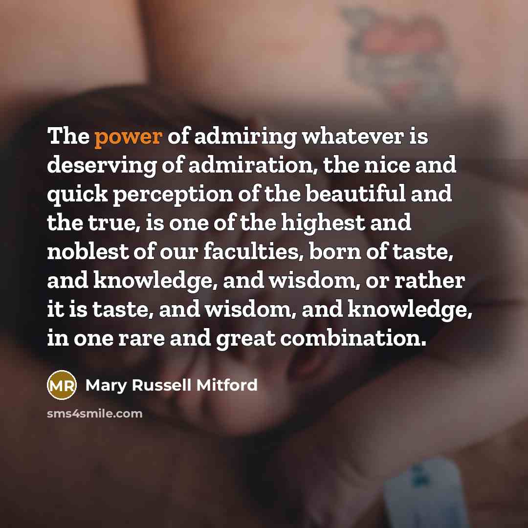 “The power of admiring whatever is deserving of admiration, the…” quote by Mary Russell Mitford