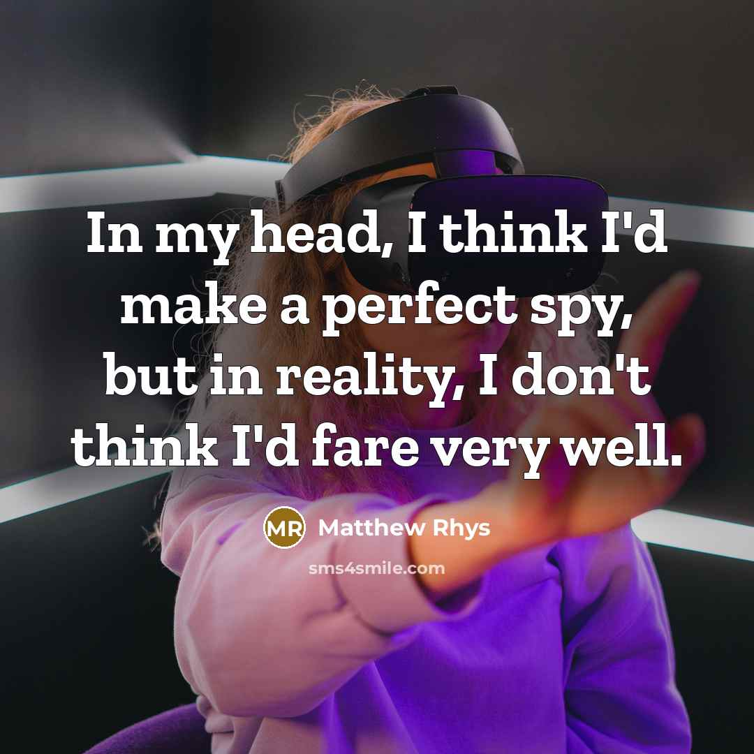 “In my head, I think I'd make a perfect spy,…” quote by Matthew Rhys