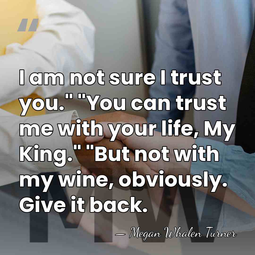 I am not sure I trust you." "You can trust me with&hellip; - Megan Whalen Turner