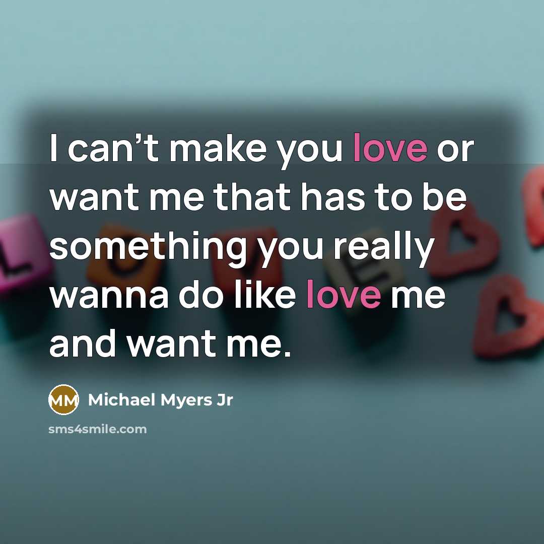 “I can't make you love or want me that has…” quote by Michael Myers Jr