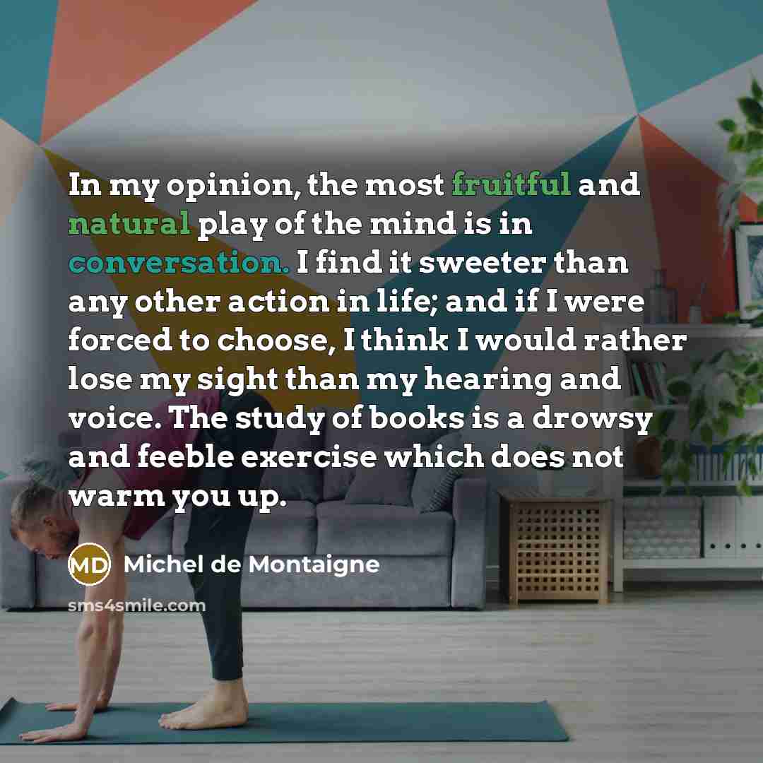 “In my opinion, the most fruitful and natural play of…” quote by Michel de Montaigne