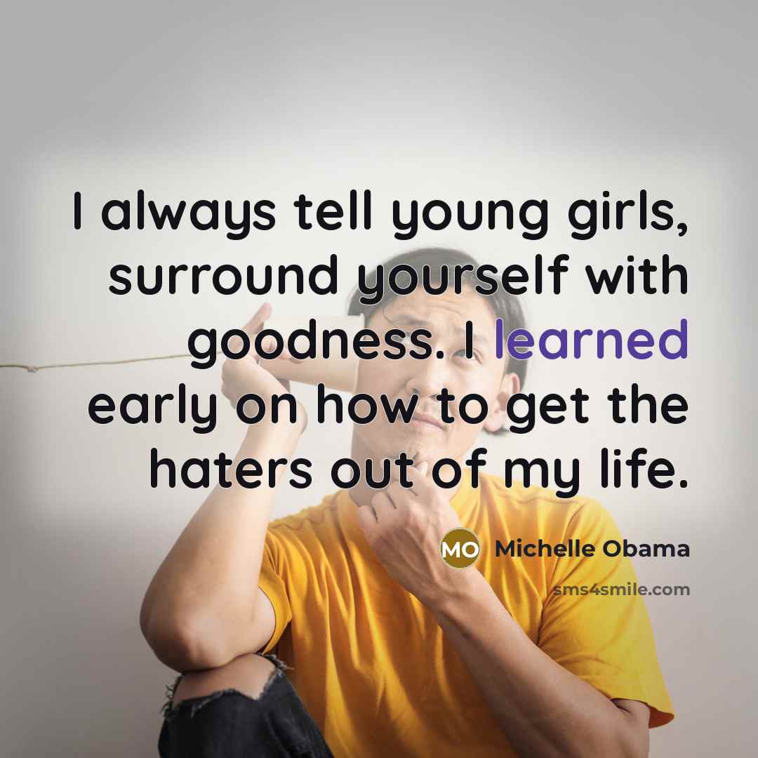 “I always tell young girls, surround yourself with goodness. I…” quote by Michelle Obama