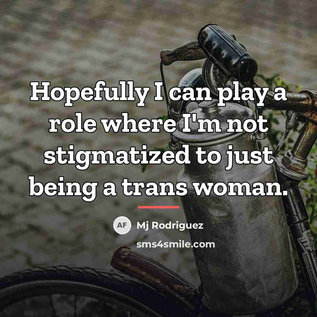 “Hopefully I can play a role where I'm not stigmatized…” quote by Mj Rodriguez