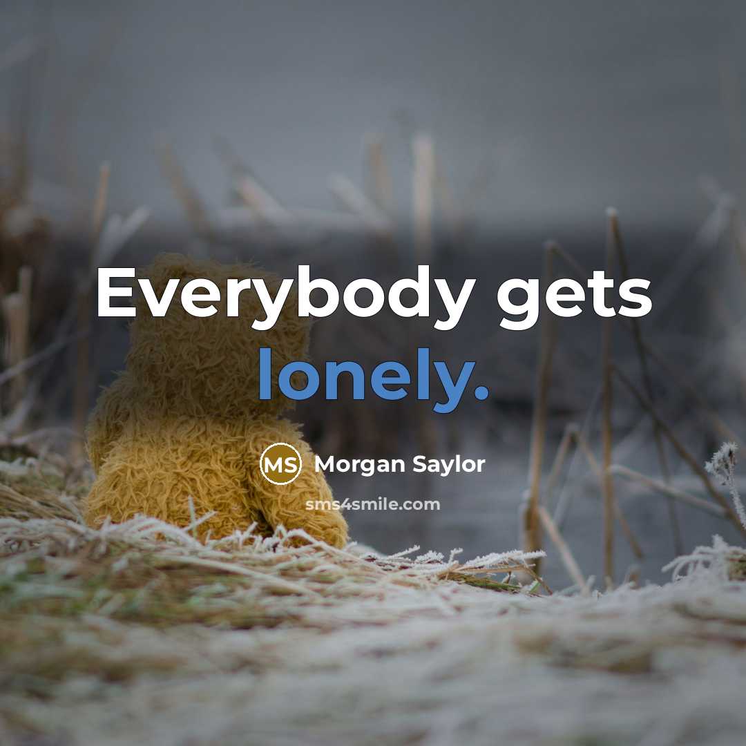 “Everybody gets lonely.…” quote by Morgan Saylor