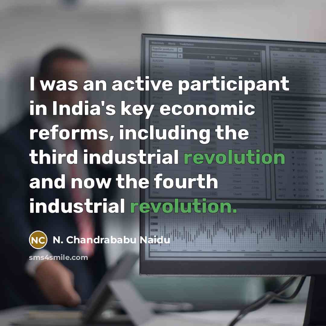 “I was an active participant in India's key economic reforms, including the third industrial revolution and now the fourth industrial revolution.” quote by N. Chandrababu Naidu