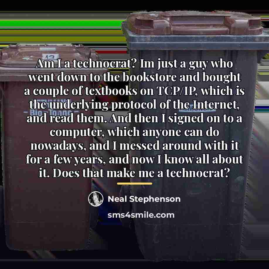 “Am I a technocrat? Im just a guy who went…” quote by Neal Stephenson