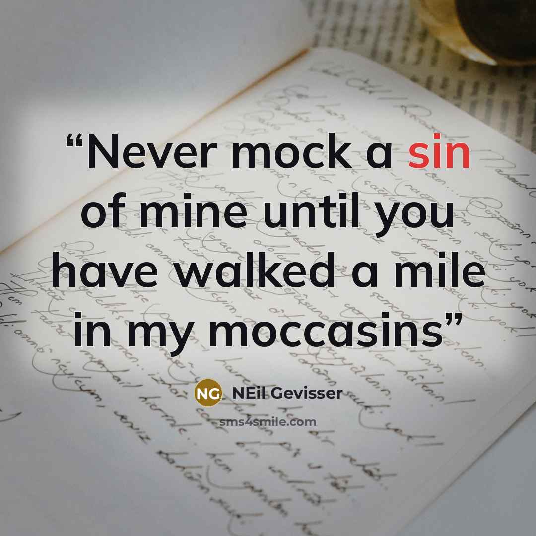 “Never mock a sin of mine until you have walked a mile in my moccasins” quote by Neil Gevisser