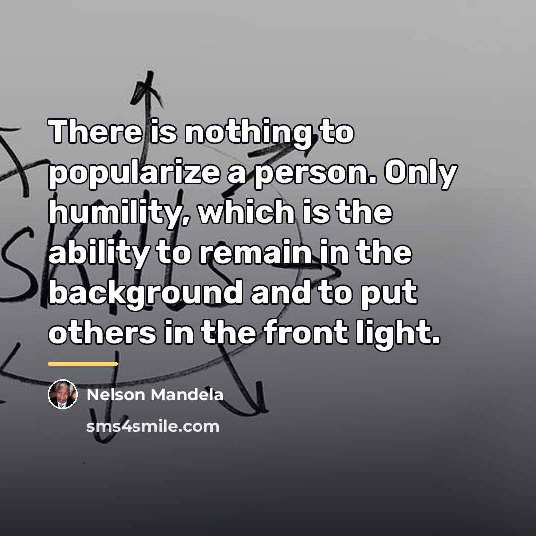 “There is nothing to popularize a person. Only humility, which…” quote by Nelson Mandela