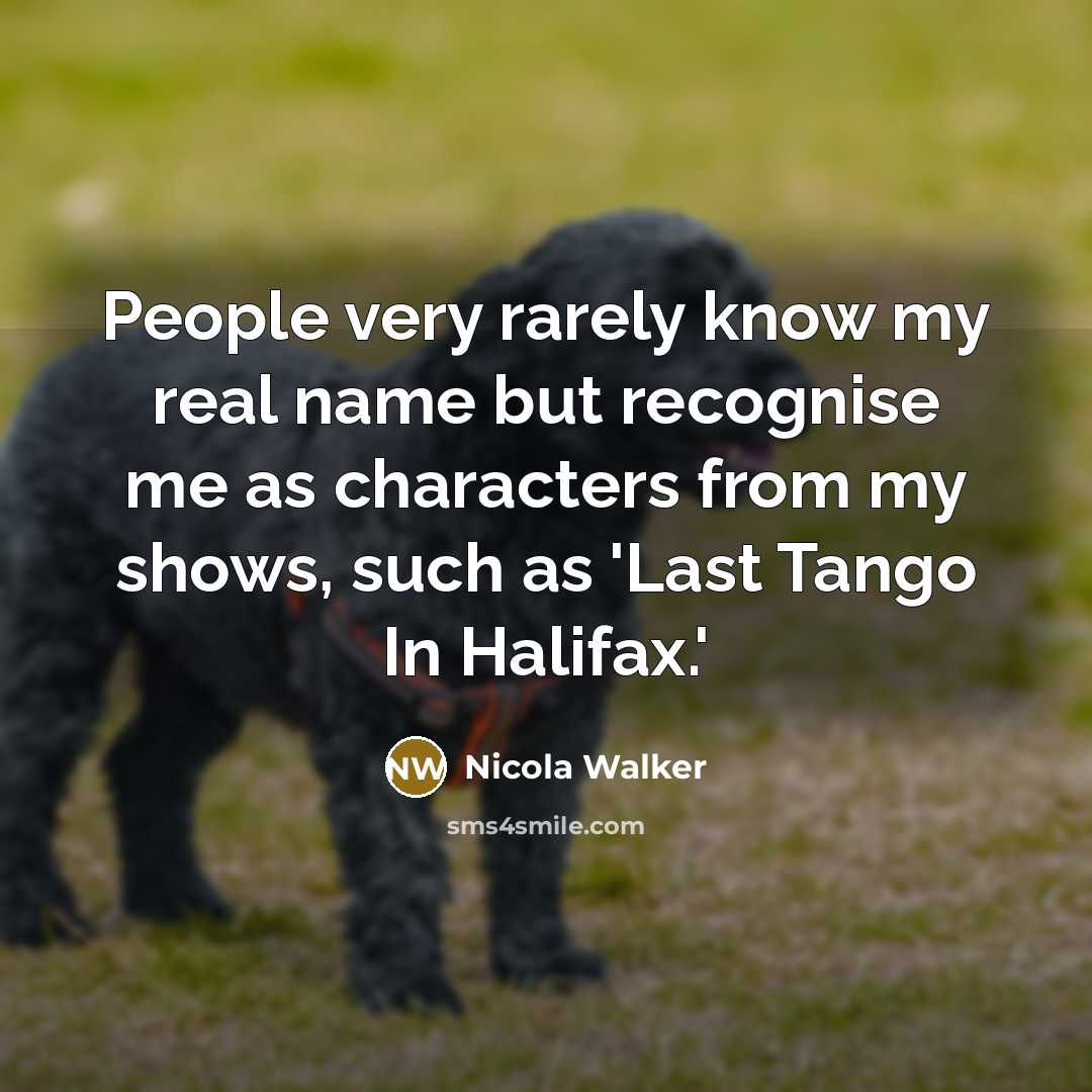 “People very rarely know my real name but recognise me…” quote by Nicola Walker