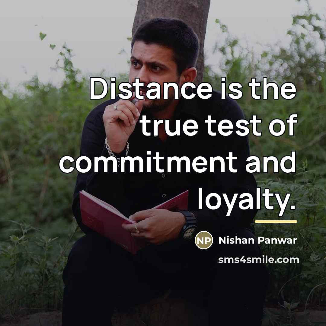 “Distance is the true test of commitment and loyalty.…” quote by Nishan Panwar