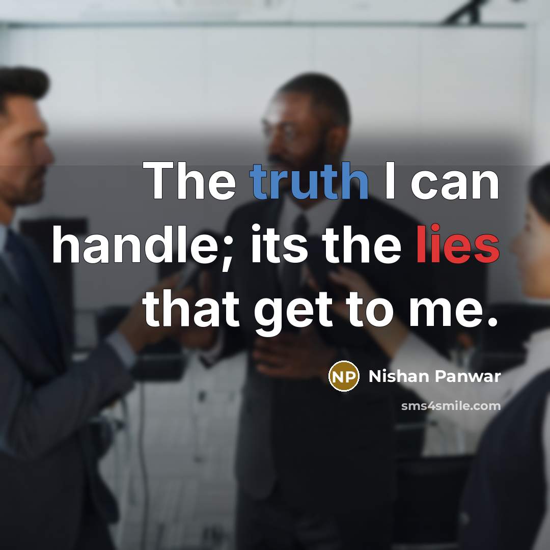 “The truth I can handle; its the lies that get to me.” quote by Nishan Panwar