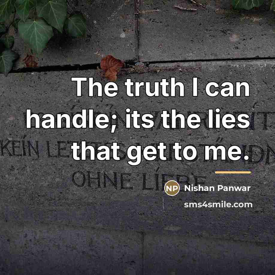 “The truth I can handle; its the lies that get…” quote by Nishan Panwar