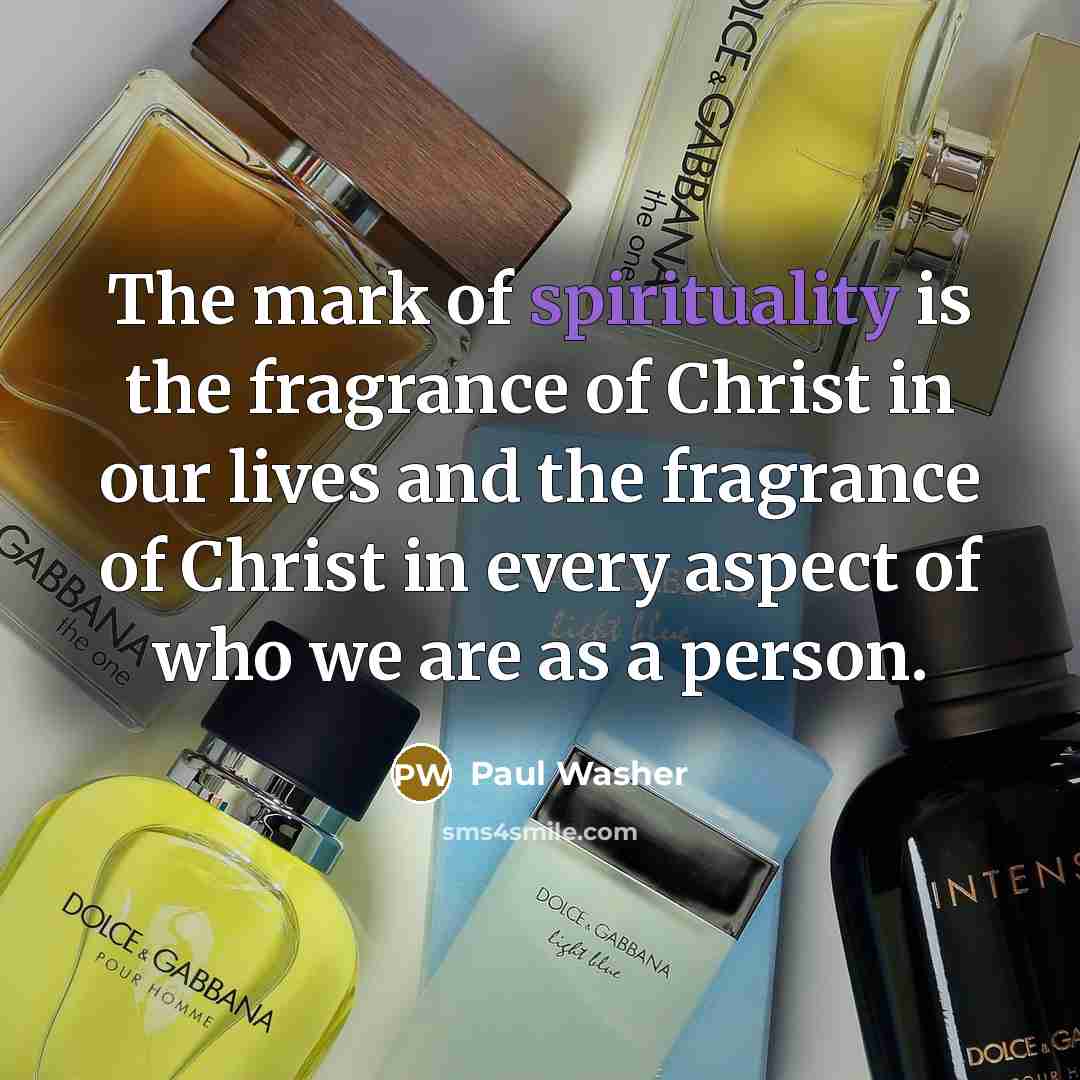 “The mark of spirituality is the fragrance of Christ in…” quote by Paul Washer