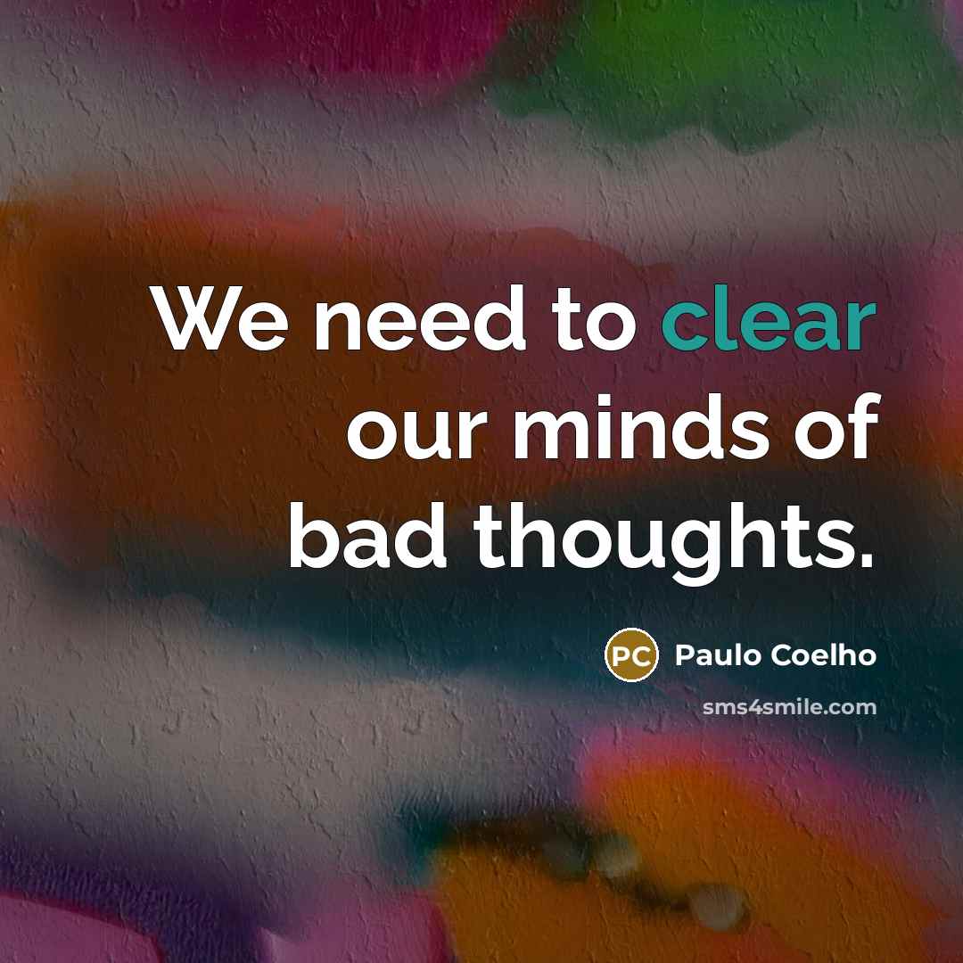 “We need to clear our minds of bad thoughts.…” quote by Paulo Coelho