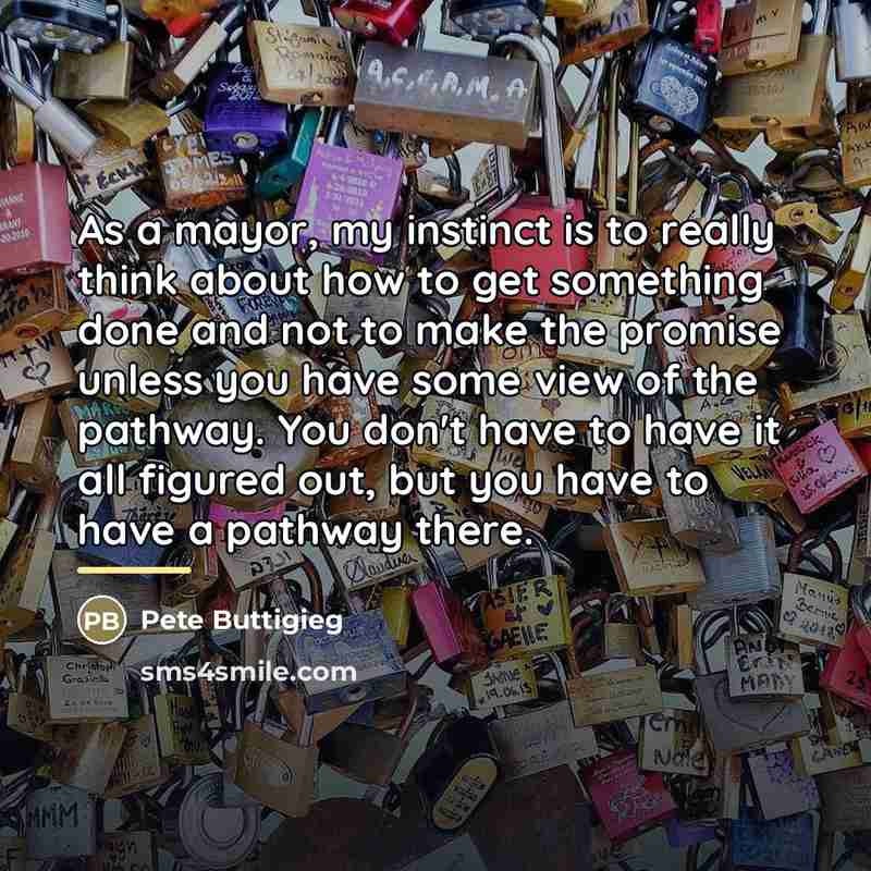 “As a mayor, my instinct is to really think about…” quote by Pete Buttigieg