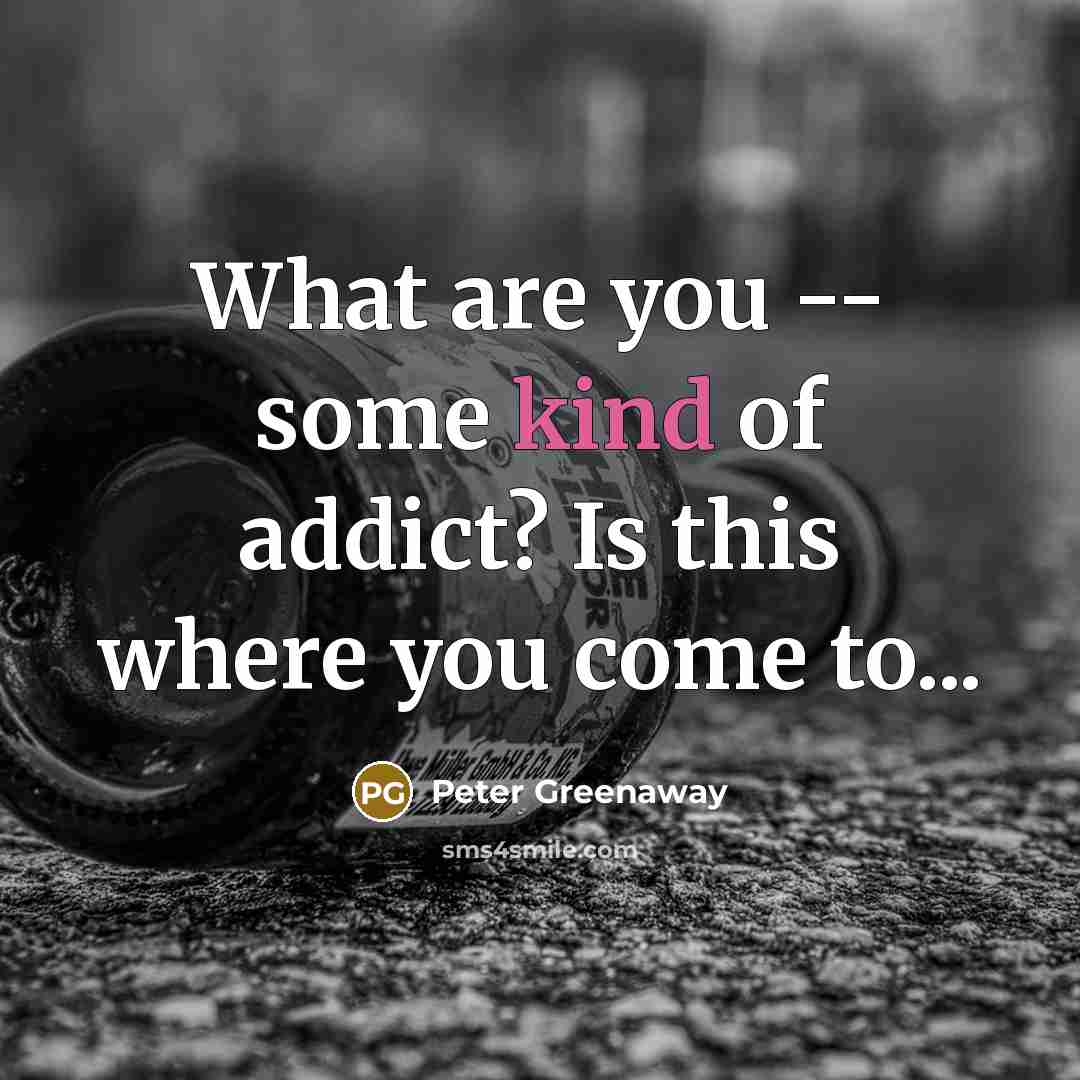 “What are you -- some kind of addict? Is this…” quote by Peter Greenaway