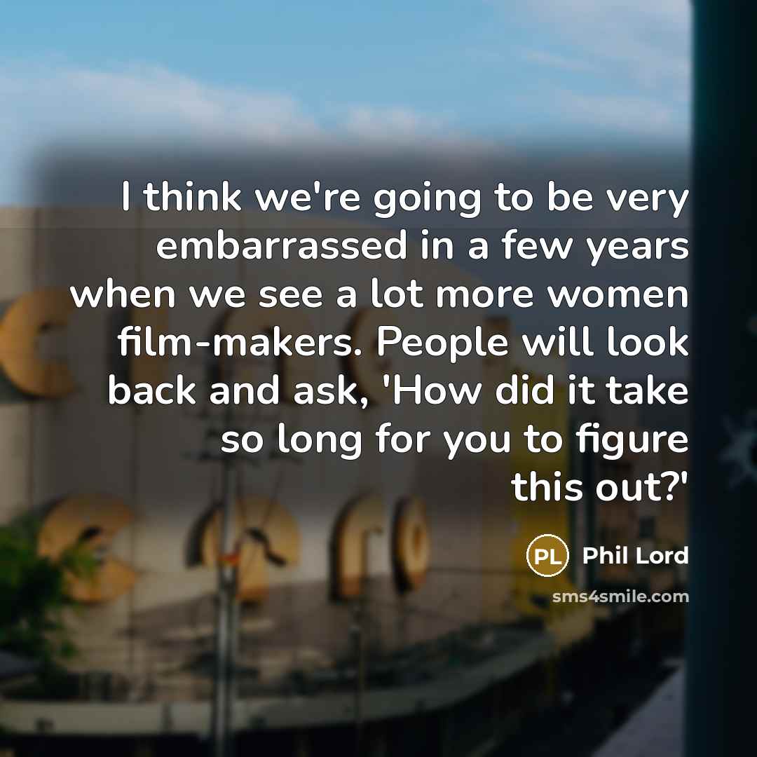 “I think we're going to be very embarrassed in a…” quote by Phil Lord