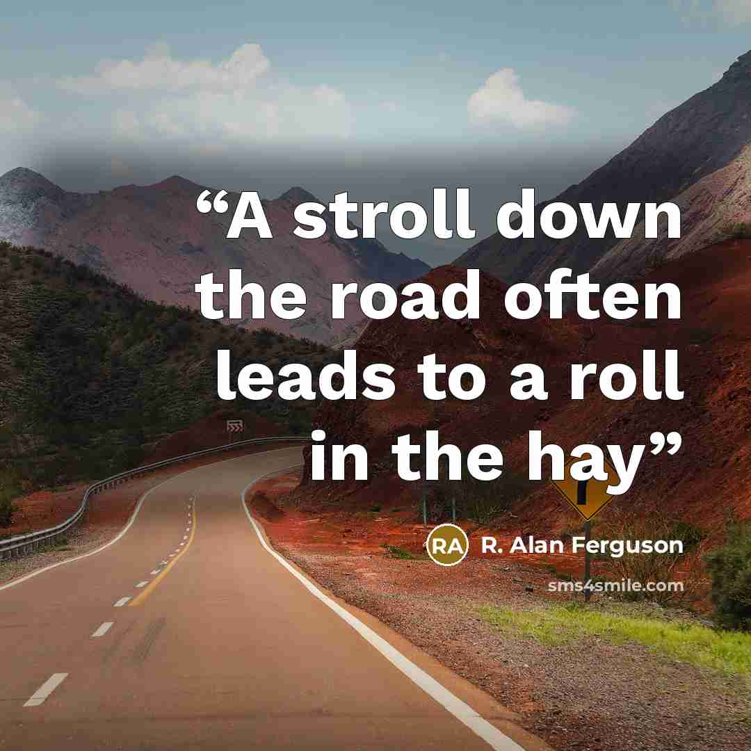 “A stroll down the road often leads to a roll in the hay” quote by R. Alan Ferguson