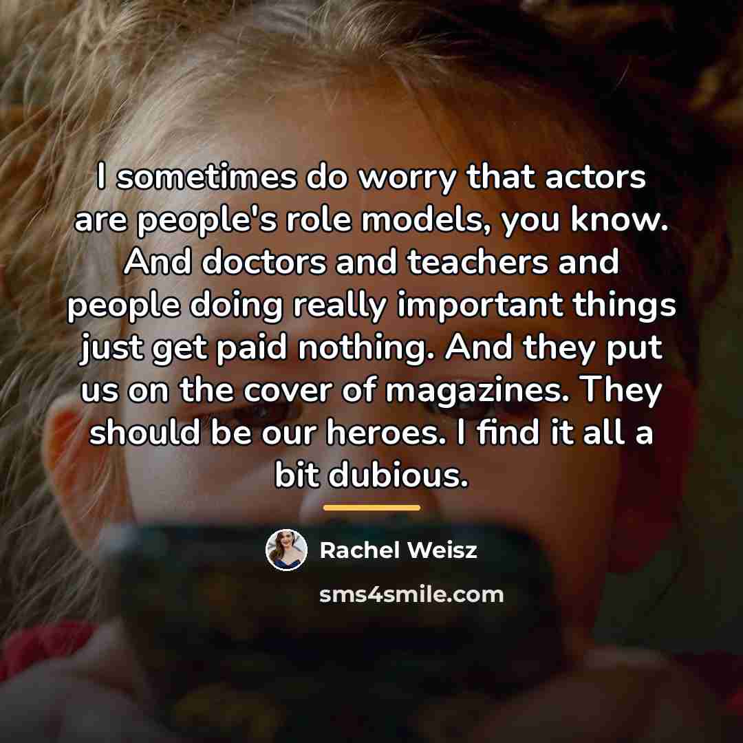 “I sometimes do worry that actors are people's role models,…” quote by Rachel Weisz