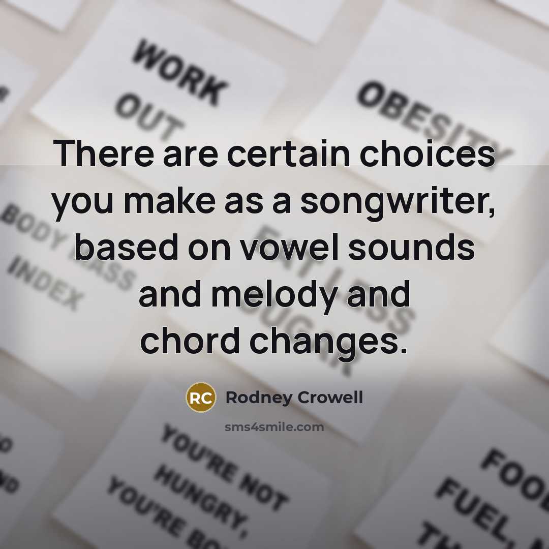 “There are certain choices you make as a songwriter, based…” quote by Rodney Crowell