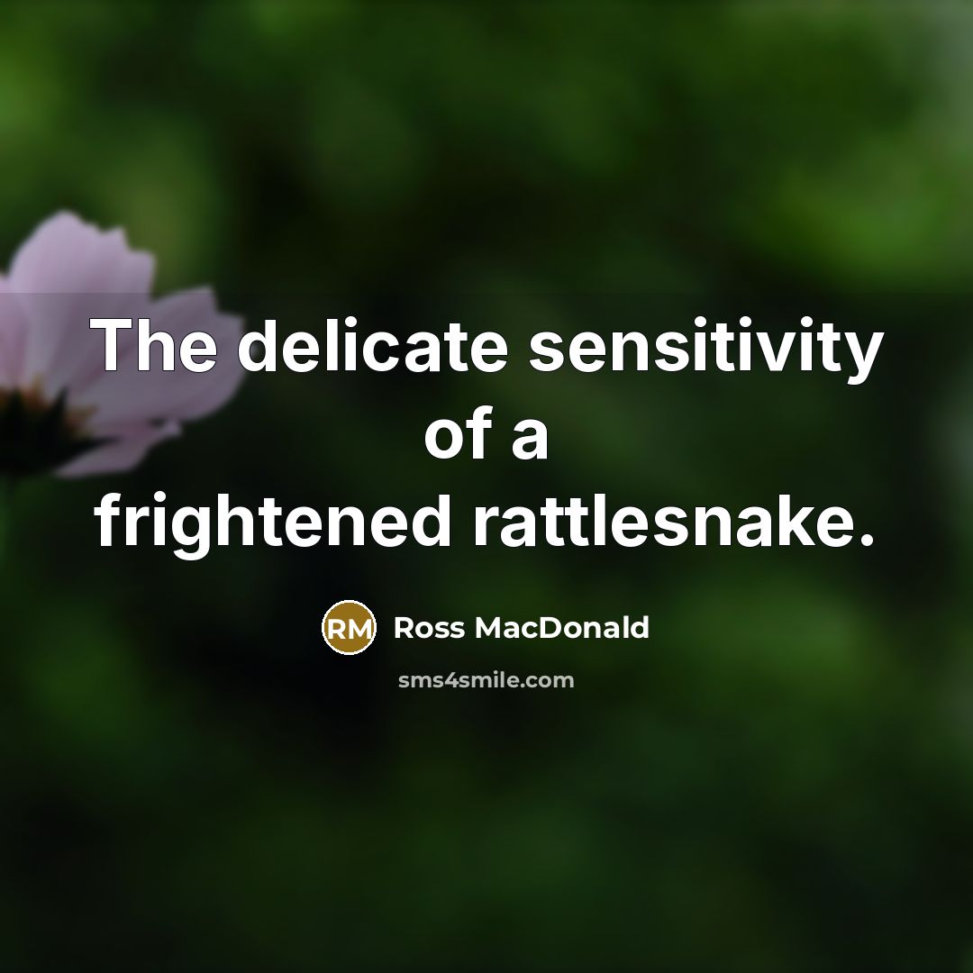 “The delicate sensitivity of a frightened rattlesnake.…” quote by Ross Macdonald