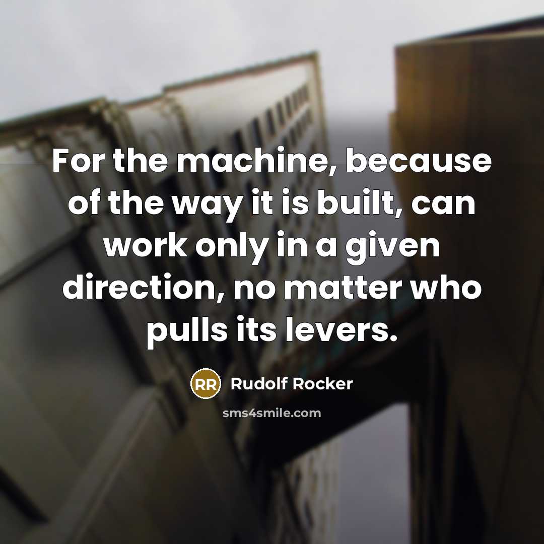 “For the machine, because of the way it is built,…” quote by Rudolf Rocker
